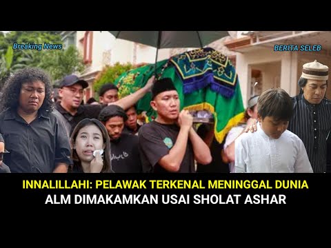 INNALILLAHI, KABAR DUKA PELAWAK TERKENAL MENINGGAL DUNIA, ALM DIMAKAMKAN USAI SHOLAT ASHAR