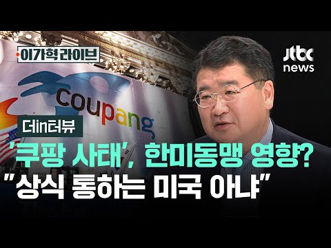 [더in터뷰] '쿠팡 사태', 한미동맹 영향까지? "상식 통하는 미국 아냐" / JTBC 이가혁 라이브