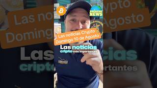 Resumen de las noticias criptográficas más importantes del domingo 10 de agosto