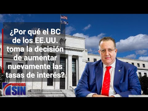 ¿Por qué el Banco Central EE.UU. toma la decisión de aumentar nuevamente las tasas de interés?