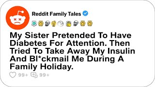 My Sister Pretended To Have Diabetes For Attention. Then Tried To Take Away... - Reddit Family Tales