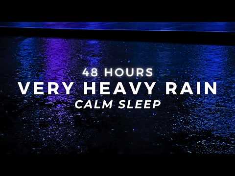 Sleep FAST - Heavy Rain 48 Hours - Stop Insomnia with Strong Rainfall