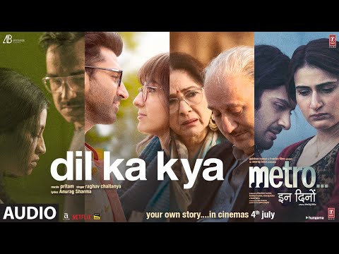 Metro…In Dino: Dil Ka Kya (Audio) | Anurag Basu | Pritam, Raghav Chaitanya, Anurag S | Bhushan Kumar