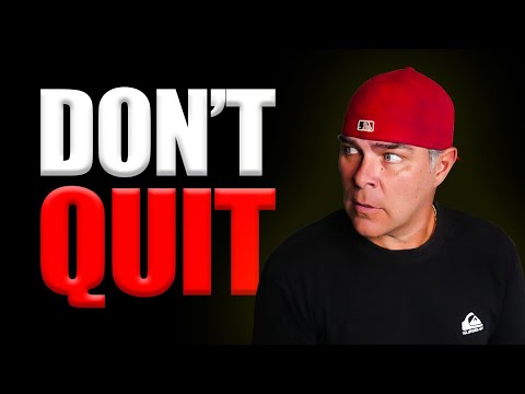 BEFORE You Give Up & Quit WATCH THIS!