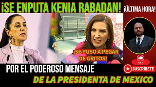 ¡SE PUSO A PEGAR DE GRIT0S! KENIA LOPEZ RABADAN SE ENPUTA POR EL MENSAJE DE LA PRESIDENTA
