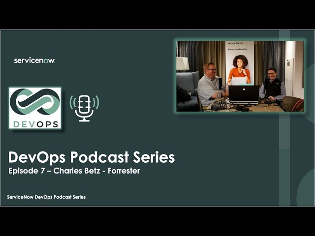 ServiceNow DevOps Podcast Episode 7: Charles Betz - Forrester