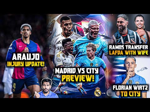 Real Madrid VS Man City UCL Preview, Ramos’s fight with Wife, Araujo injury update, Writz to City