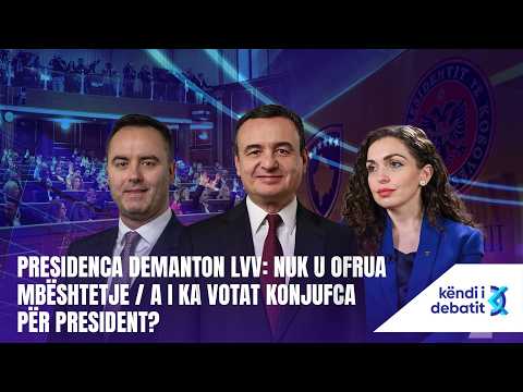 KËNDI I DEBATIT-PRESIDENCA DEMANTON LVV: NUK U OFRUA MBËSHTETJE/A I KA VOTAT KONJUFCA PËR PRESIDENT?