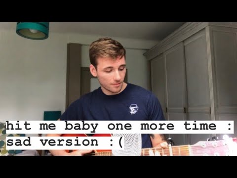 Hit me baby one more time (sad version)