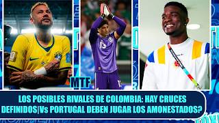🚨 LOS POSIBLES RIVALES DE COLOMBIA: HAY CRUCES DEFINIDOS | Vs PORTUGAL DEBEN JUGAR LOS AMONESTADOS?