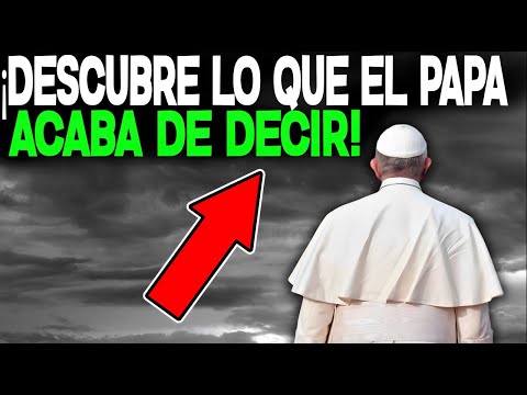 ¡DESCUBRE LO QUE EL PAPA FRANCISCO ACABA DE DECIR!