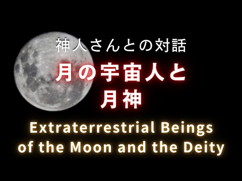 《神人さんとの対話》月の宇宙人と月神　Extraterrestrial Beings of the Moon and the Deity　Dialogue with KAMIHITO-san