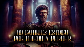 🔥​NO CAMBIES POR MIEDO A PERDER | Reflexiones Estoicas | Filosofía | Estoicismo