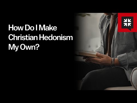 How Do I Make Christian Hedonism My Own?
