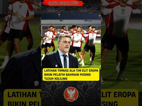 LATIHAN TIMNAS ALA TIM ELIT EROPA BIKIN PELATIH BAHRAIN PUSING TUJUH KELILING