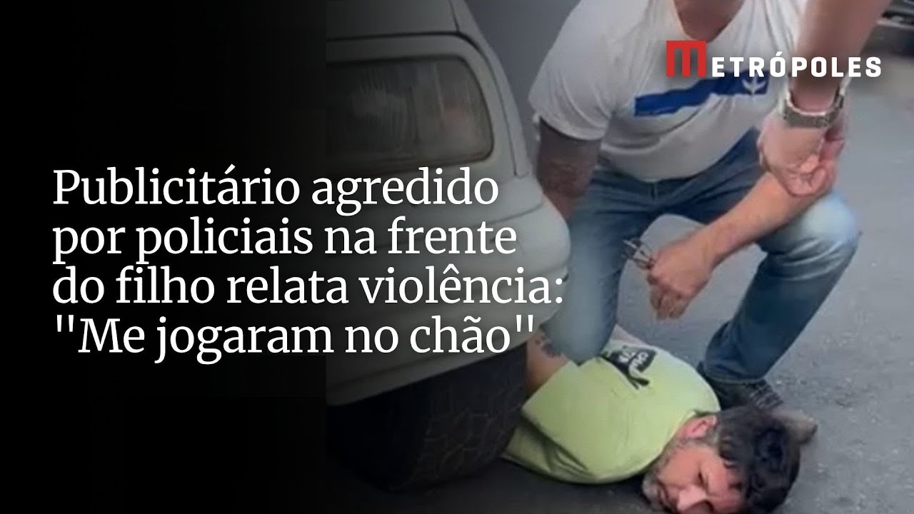 Publicitário agredido por policiais na frente do filho relata violência Me jogaram no chão