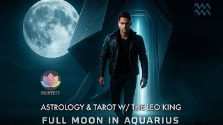 The Leo King Full Moon in Aquarius August 9-10 2025 Astrology/Tarot All Signs Horoscope