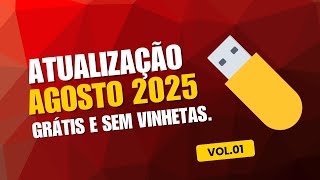 Atualização de Agosto 2025 Vol.01 - Atualize aqui o Pen Drive, Grátis e Sem Vinhetas
