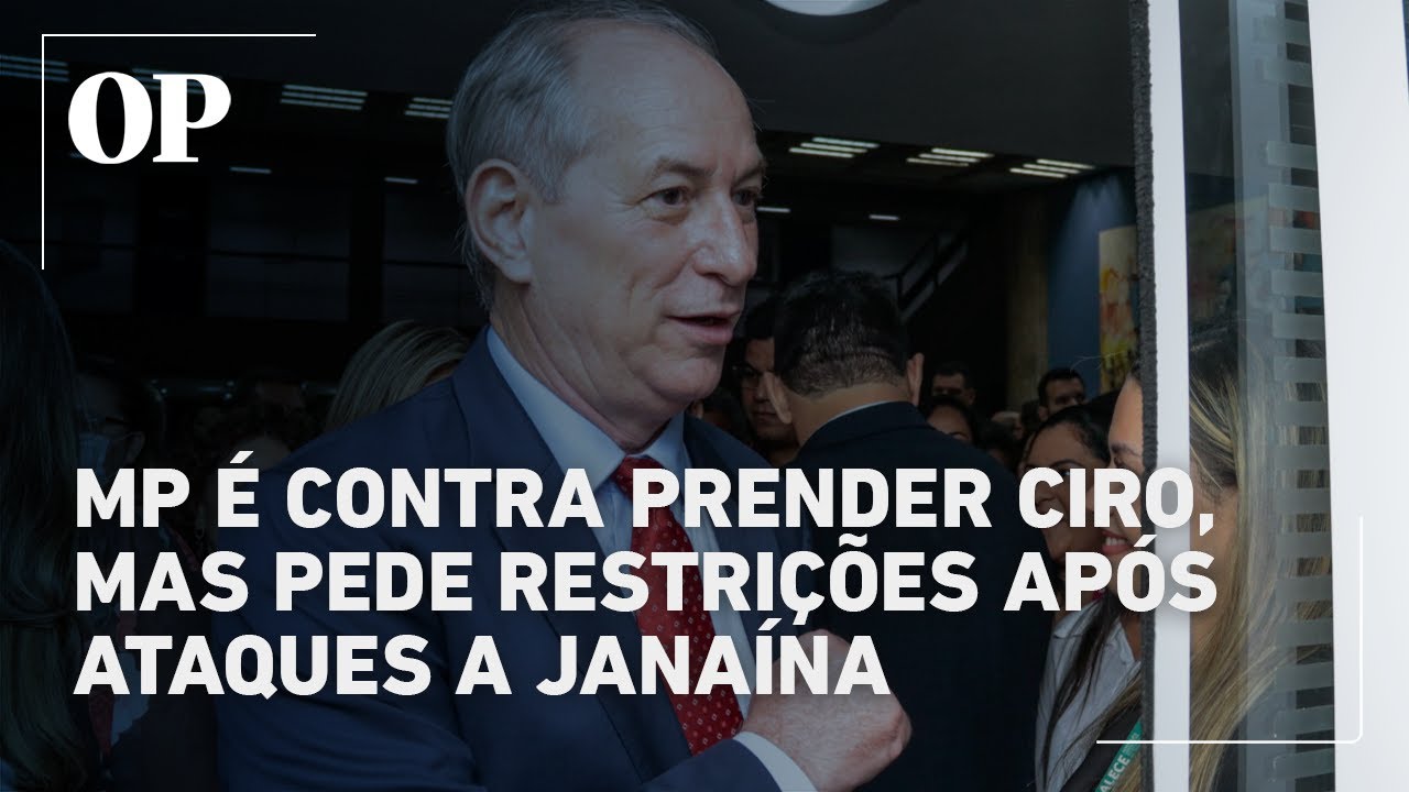 MP se manifesta contra prender Ciro Gomes mas recomenda proibição de contato com Janaína