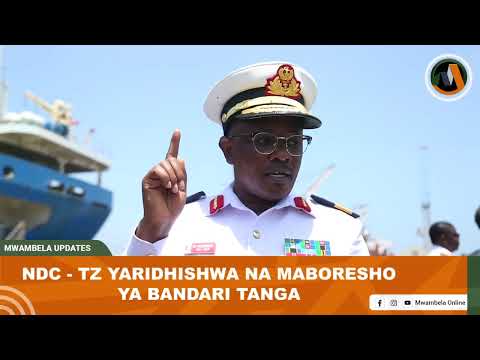 NDC–TZ  YARIDHISHWA NA MABORESHO  BANDARI  YA TANGA #MWAMBELAINFO