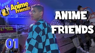 ANIME FRIENDS - PRIMEIRO DIA