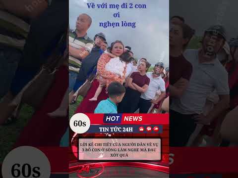 Nghẹn lòng qua lời kể của người dân về vụ 3 bố con ở sông lam #tintuc #tinnong24h #tinnong