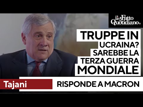 Tajani risponde a Macron: "Truppe in Ucraina? Errore. Sarebbe terza guerra mondiale"