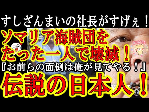 【全部実話！すしざんまい木村社長 覇王色の覇気の一撃でソマリア沖海賊団が消滅！】世界で大問題となり各国の海軍まで出動していたソマリア沖海賊団問題！漢気溢れるたった一人の日本人が消滅させていた！誇らしい