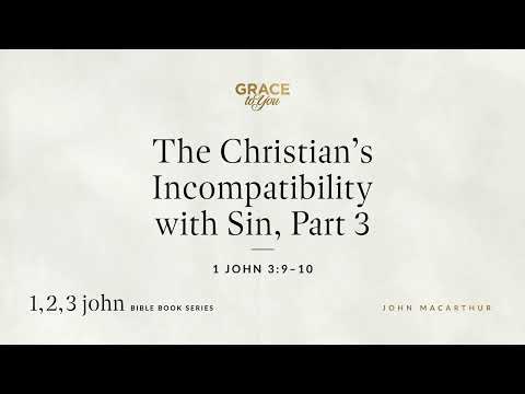 The Christian's Incompatibility with Sin, Part 3 (1 John 3:9–10) [Audio Only]