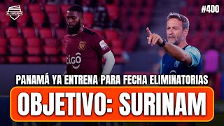 MISIÓN SURINAM: PANAMÁ YA ENTRENA | LISTA CONVOCADOS U20 PANAMÁ | #400