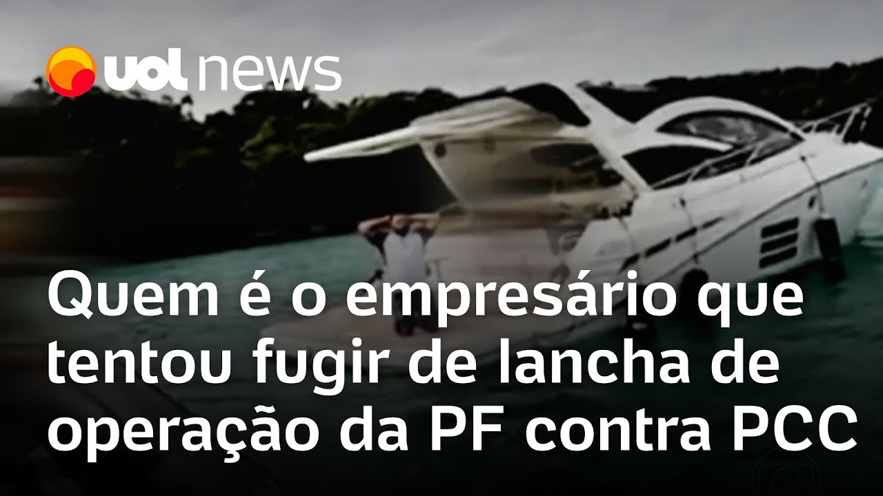 Empresário preso em megaoperação da PF contra o PCC tentou fugir de lancha saiba quem é