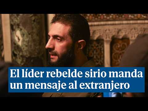 El líder rebelde sirio manda un mensaje a los países extranjeros: "Sus temores son innecesarios"