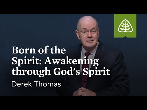 Derek Thomas: Born of the Spirit: Awakening through God’s Spirit