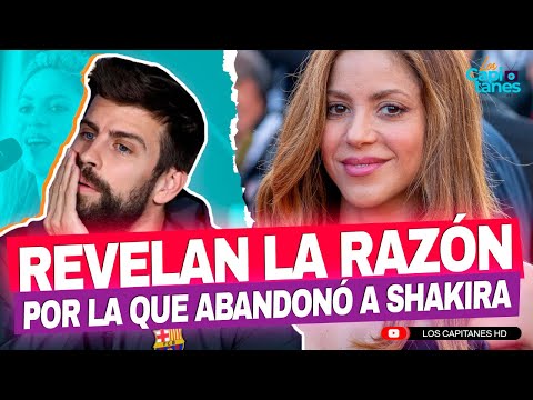 Revelan la RAZÓN por la que Gerard Piqué ABANDONÓ a Shakira y la cambió