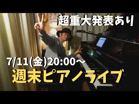 【超重大発表あり】週末ピアノライブ 7/11(金)20:00〜