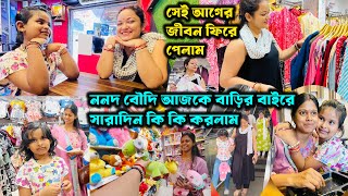 ননদ বৌদি আজকে বাড়ির বাইরে সারাদিন কি কি করলাম /সেই আগের জীবন ফিরে পেলাম ২ জনই