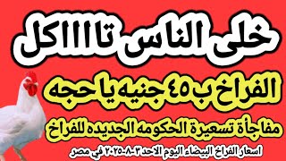 اسعار الفراخ البيضاء اليوم/ سعر الفراخ البيضاء اليوم الاحد ٣-٨-٢٠٢٥ في مصر جمله وقطاعي