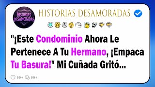 "¡Este Condominio Ahora Le Pertenece A Tu Hermano, ¡Empaca Tu Basura!" Mi Cuñada Gritó...