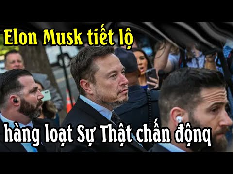 Elon Musk tiết lộ hàng loạt Sự Thật chấn độnq