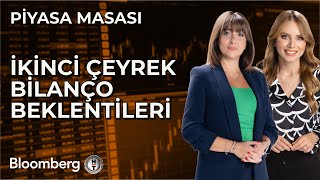 Piyasa Masası - İkinci Çeyrek Bilanço Beklentileri | 25 Temmuz 2025