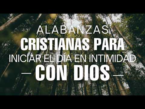Intimidad con DIOS - Alabanzas Para Sentir la Presencia de Dios - Inicia el Día el Día Adorando