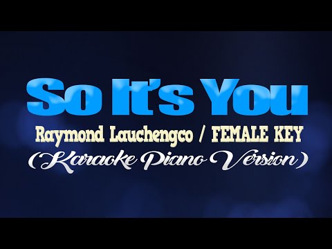 SO IT’S YOU – Raymond Lauchengco/FEMALE KEY (KARAOKE PIANO VERSION)