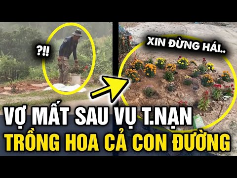 Vợ GẶP NẠN MẤT TRÊN ĐƯỜNG, chồng tiếc thương TRỒNG HOA 1 CÂY SỐ | Tin 3 Phút