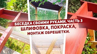 Беседка своими руками. Шлифовка. Покраска. Монтаж обрешетки. Часть 3.