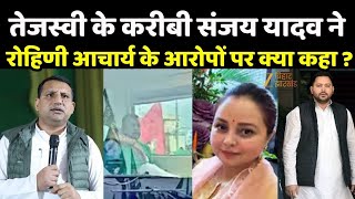 Lalu Yadav Family Controversy: Tejashwi के करीबी संजय यादव ने Rohini Acharya के आरोपों पर क्या कहा ?