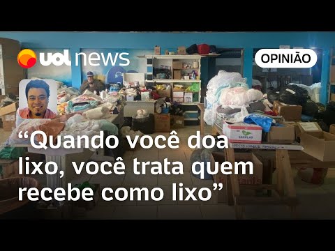 Rio Grande do Sul: Há quem aproveite doações para se livrar de lixo pessoal | Sakamoto