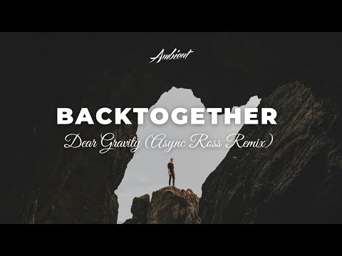 Dear Gravity - Backtogether (Async Ross Remix) [ambient cinematic inspiring]