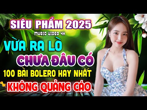 100 Bài BOLERO Vừa Mới Ra Lò Chưa Đâu Có HAY NHẤT 2025 – Tuyển Chọn Nhạc Trữ Tình KHÔNG QUẢNG CÁO