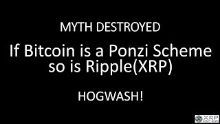 If Bitcoin is a Ponzi so is Ripple XRP MYTH DESTROYED