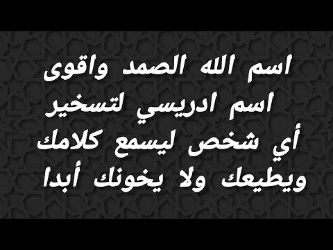 اسم الله الصمد واقوى اسم ادريسي لتسخير أي شخص ليسمع كلامك ويطيعك ويستقيم ولا يخونك